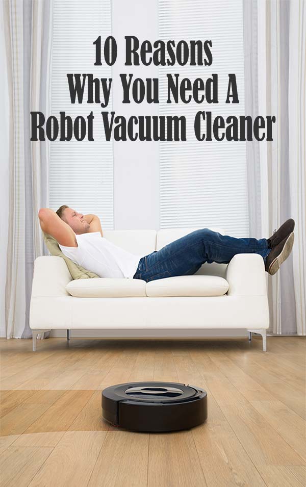 10 Reasons Why You Need A Robot Vacuum Cleaner