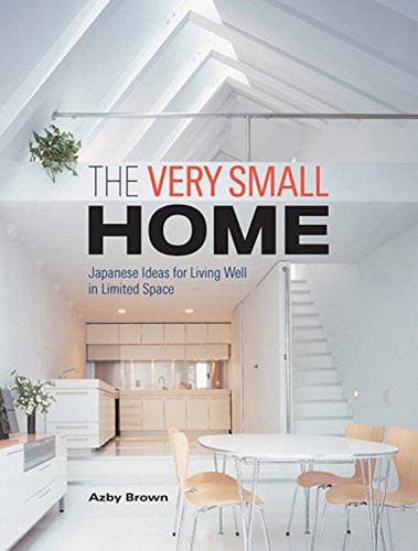 he Very Small Home: Japanese Ideas for Living Well in Limited Space